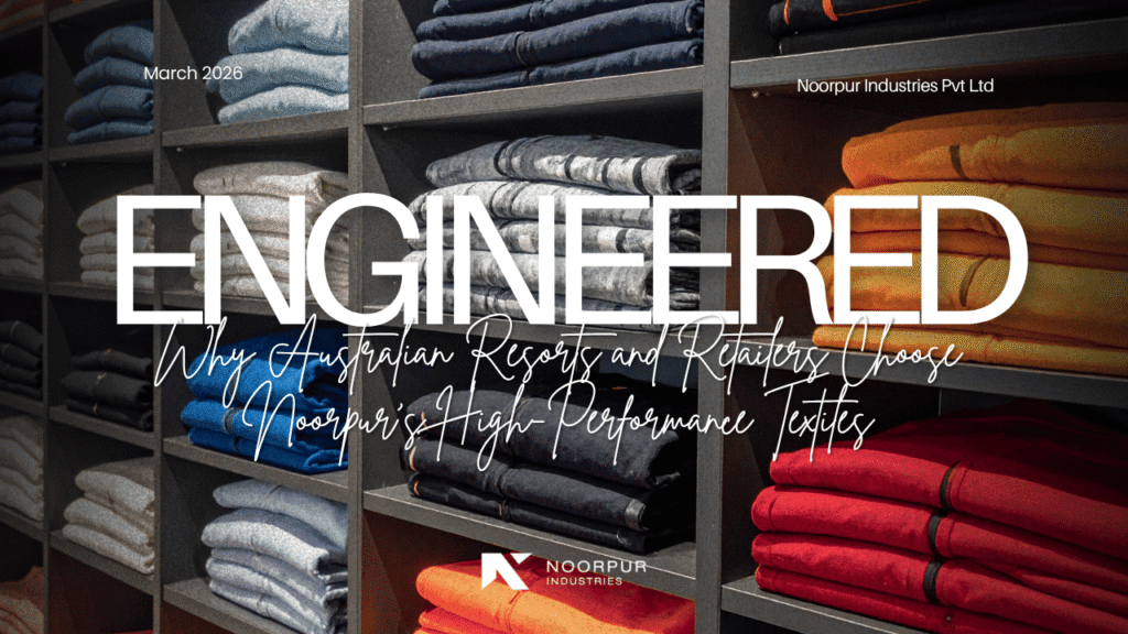 Engineered for the Elements Why Australian Resorts and Retailers Choose Noorpur’s High-Performance Textiles