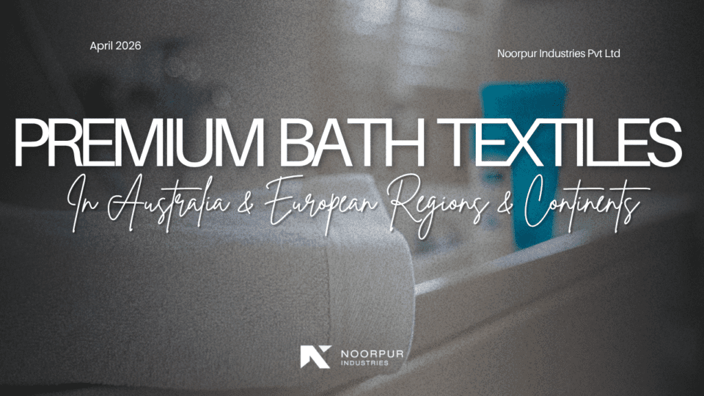 The Technical Masterclass of Noorpur Premium Bath Textiles in Australia and Europe