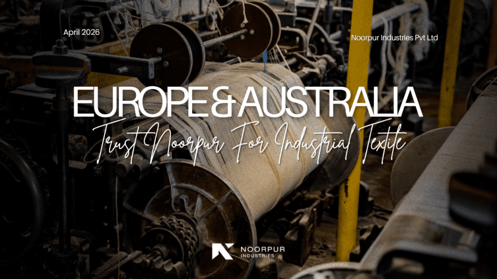 Why European and Australian Enterprises Trust Noorpur for Industrial Textile Solutions