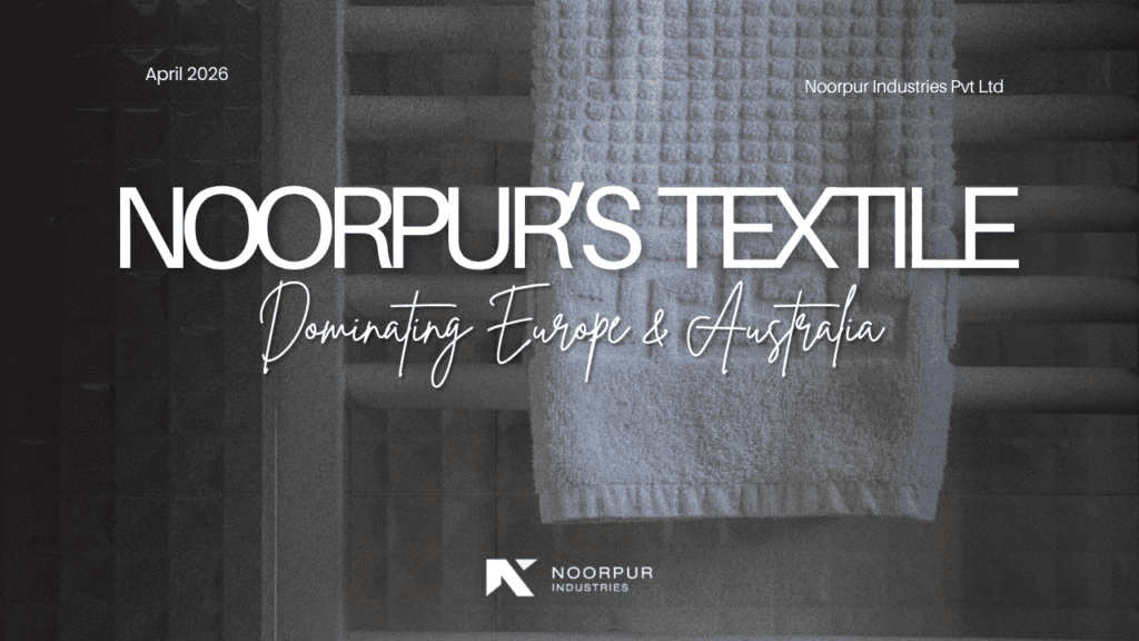 Why Noorpur's B2B Textile Solutions are Dominating Europe and Australia