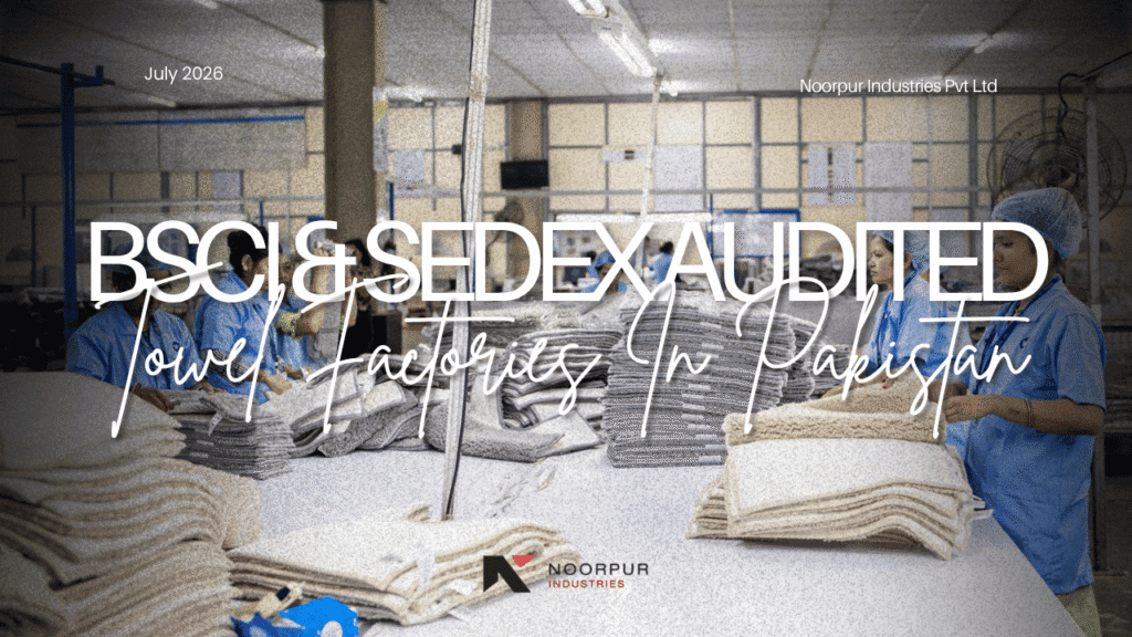 25 - BSCI & Sedex Audited Towel Factories in Pakistan